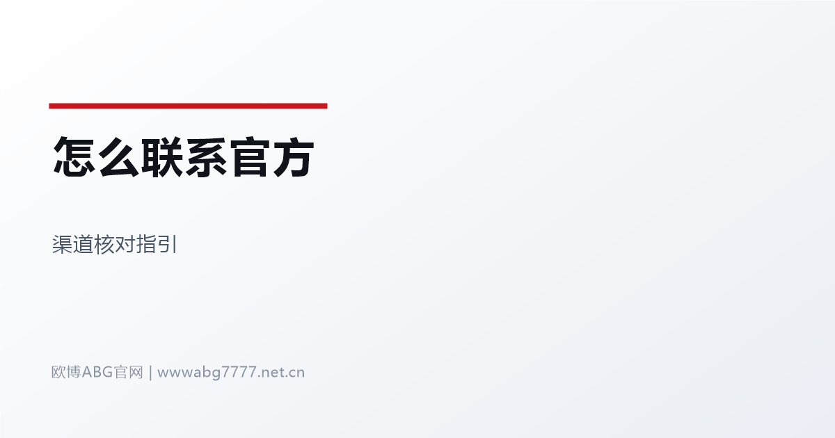欧博ABG总代理怎么联系官方 www.abg7777.net 渠道核对指引